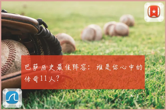 巴萨历史最佳阵容:谁是你心中的传奇11人?