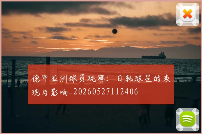 德甲亚洲球员观察:日韩球星的表现与影响_20260527112406