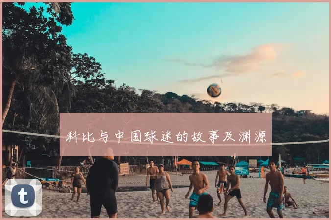 科比与中国球迷的故事及渊源