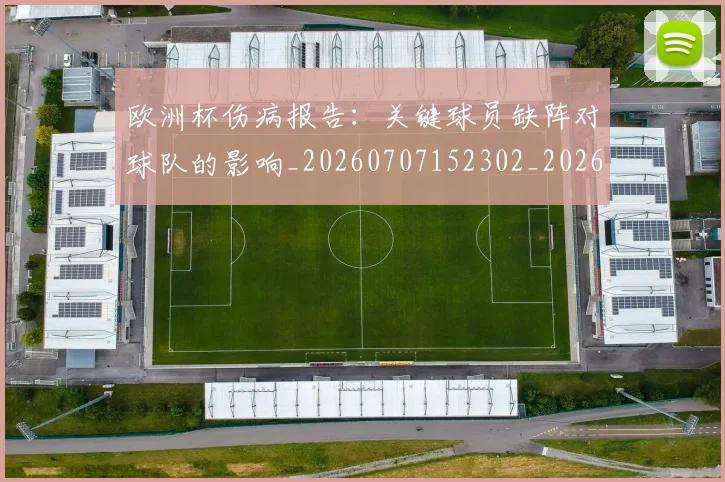 欧洲杯伤病报告:关键球员缺阵对球队的影响_20260707152302_20260801165739