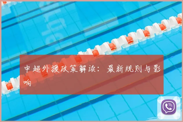 中超外援政策解读:最新规则与影响