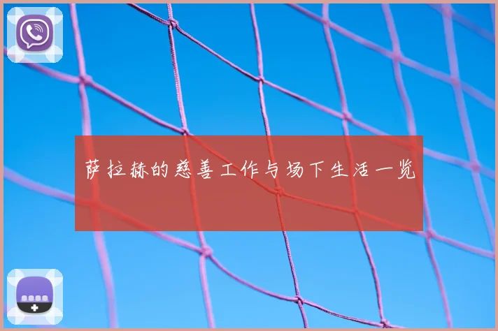 萨拉赫的慈善工作与场下生活一览