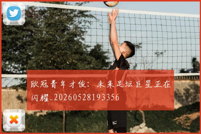 欧冠青年才俊:未来足坛巨星正在闪耀_20260528193356