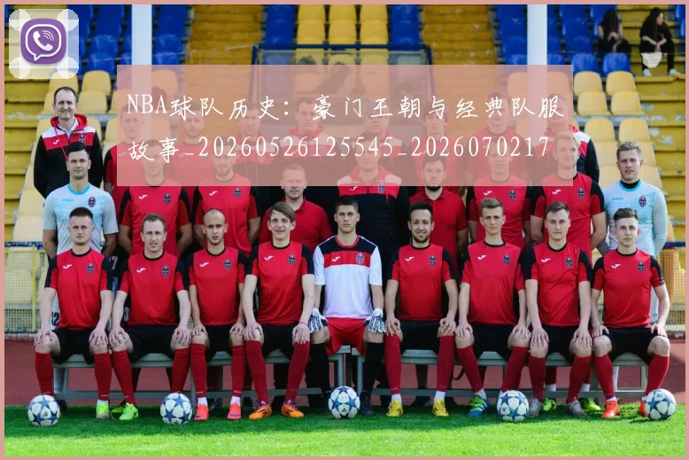 NBA球队历史：豪门王朝与经典队服故事_20260526125545_20260702171051_20260714214112