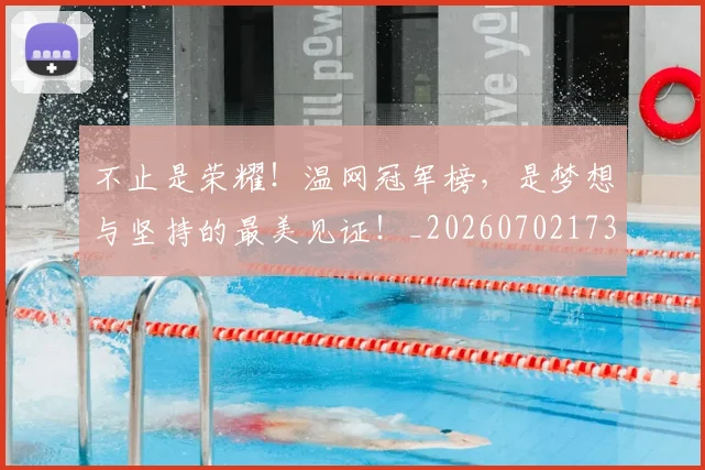 不止是荣耀！温网冠军榜，是梦想与坚持的最美见证！_20260702173547_20260715185949