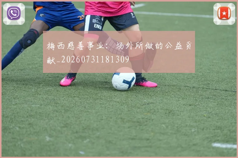 梅西慈善事业:场外所做的公益贡献_20260731181309