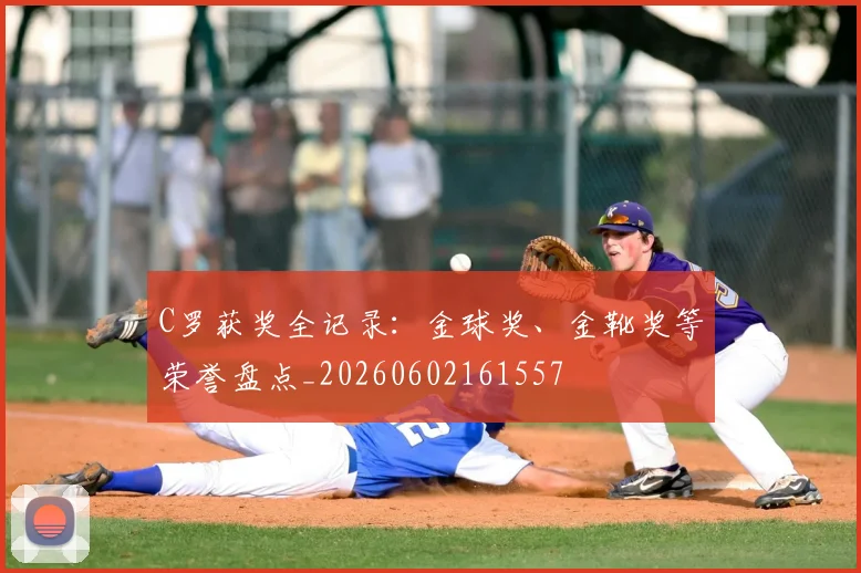 C罗获奖全记录:金球奖、金靴奖等荣誉盘点_20260602161557